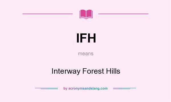 What does IFH mean? It stands for Interway Forest Hills
