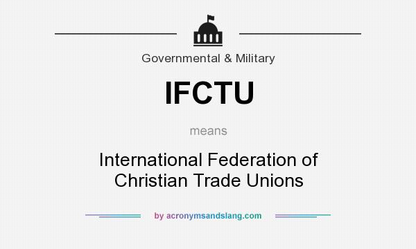 What does IFCTU mean? It stands for International Federation of Christian Trade Unions