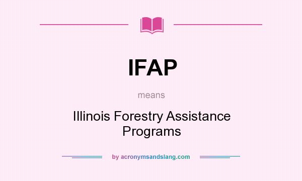 What does IFAP mean? It stands for Illinois Forestry Assistance Programs