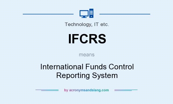 What does IFCRS mean? It stands for International Funds Control Reporting System