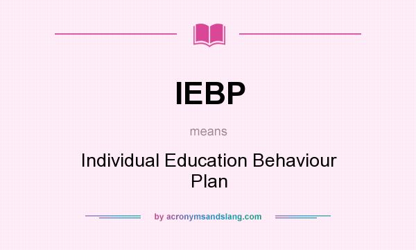 What does IEBP mean? It stands for Individual Education Behaviour Plan