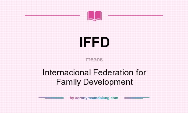 What does IFFD mean? It stands for Internacional Federation for Family Development