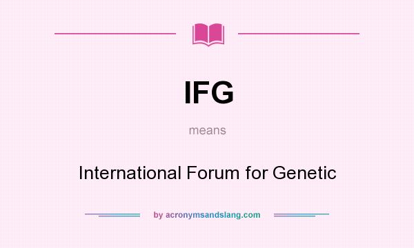 What does IFG mean? It stands for International Forum for Genetic