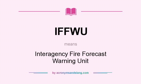 What does IFFWU mean? It stands for Interagency Fire Forecast Warning Unit