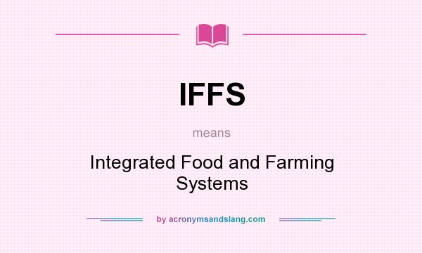 What does IFFS mean? It stands for Integrated Food and Farming Systems