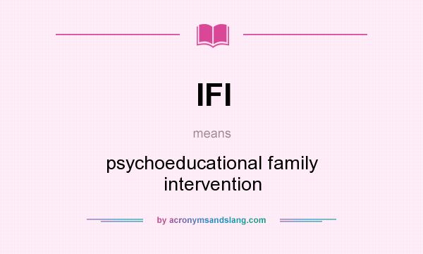 What does IFI mean? It stands for psychoeducational family intervention
