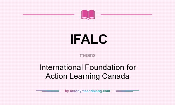 What does IFALC mean? It stands for International Foundation for Action Learning Canada