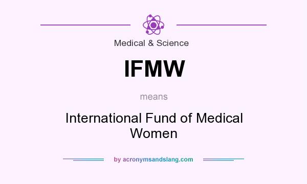 What does IFMW mean? It stands for International Fund of Medical Women