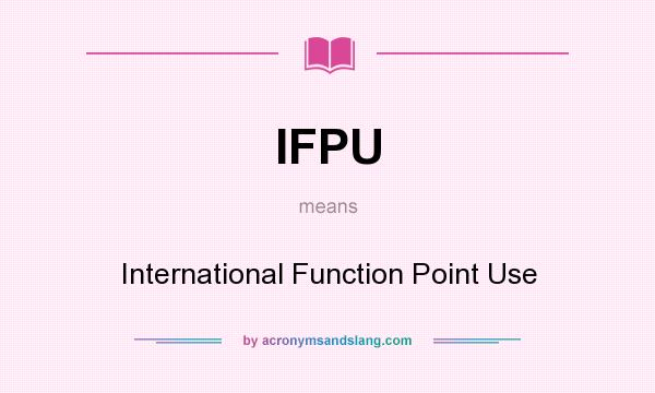 What does IFPU mean? It stands for International Function Point Use