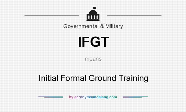 What does IFGT mean? It stands for Initial Formal Ground Training