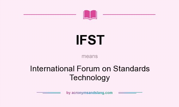What does IFST mean? It stands for International Forum on Standards Technology