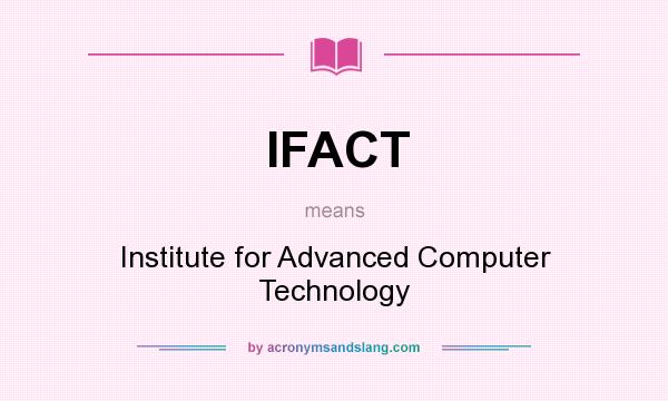 What does IFACT mean? It stands for Institute for Advanced Computer Technology