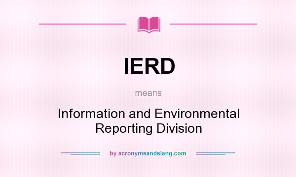 What does IERD mean? It stands for Information and Environmental Reporting Division