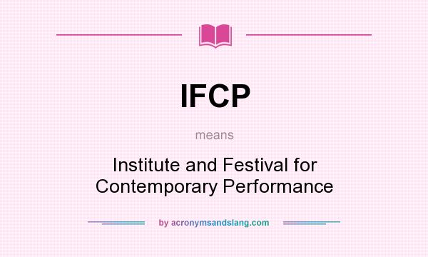 What does IFCP mean? It stands for Institute and Festival for Contemporary Performance