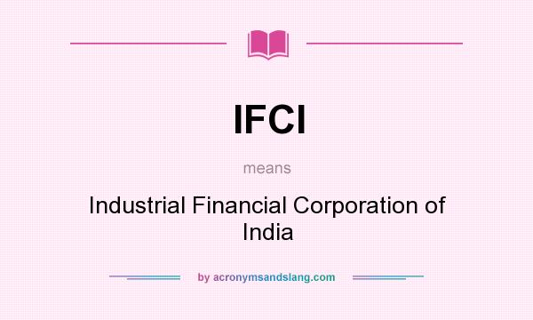 What does IFCI mean? It stands for Industrial Financial Corporation of India