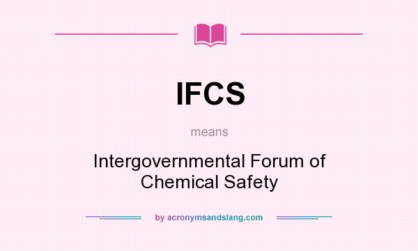 What does IFCS mean? It stands for Intergovernmental Forum of Chemical Safety