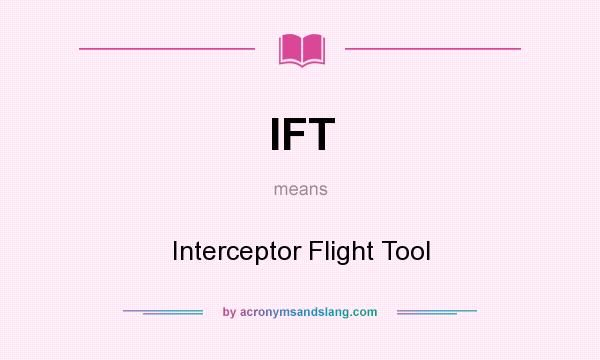 What does IFT mean? It stands for Interceptor Flight Tool