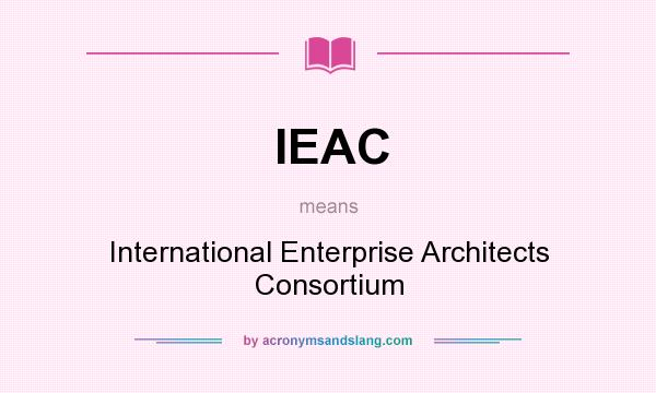 What does IEAC mean? It stands for International Enterprise Architects Consortium