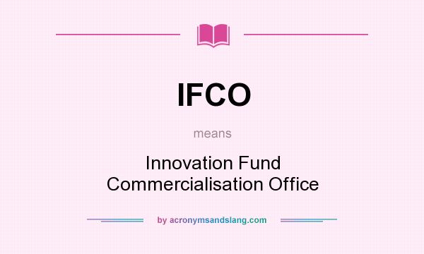 What does IFCO mean? It stands for Innovation Fund Commercialisation Office