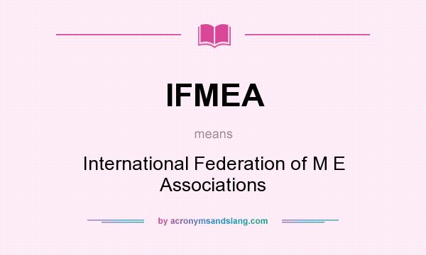 What does IFMEA mean? It stands for International Federation of M E Associations