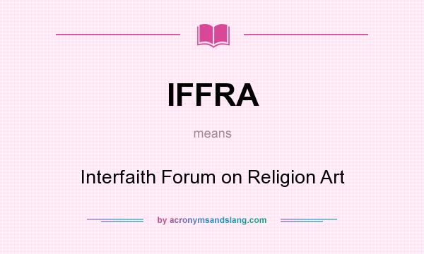 What does IFFRA mean? It stands for Interfaith Forum on Religion Art