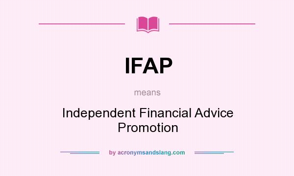 What does IFAP mean? It stands for Independent Financial Advice Promotion