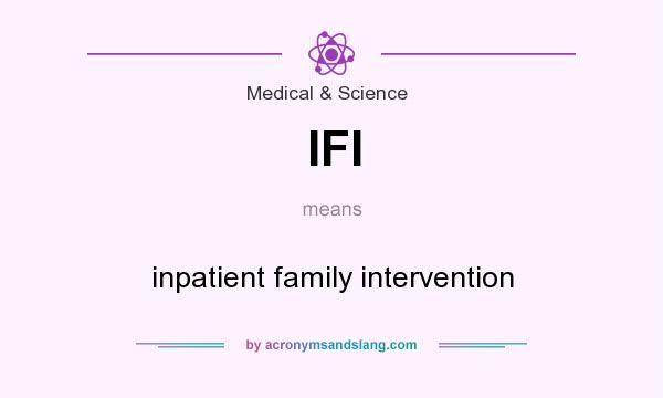What does IFI mean? It stands for inpatient family intervention