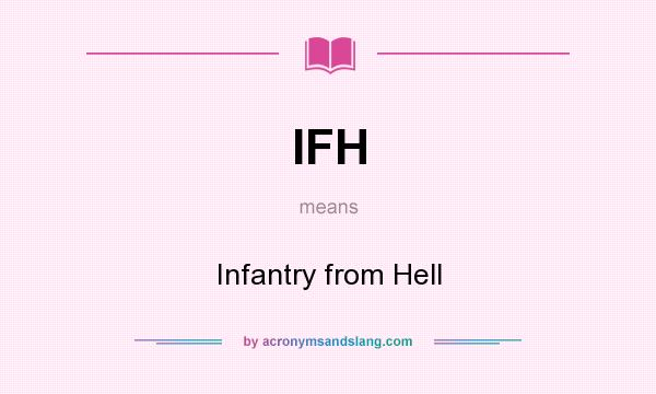 What does IFH mean? It stands for Infantry from Hell