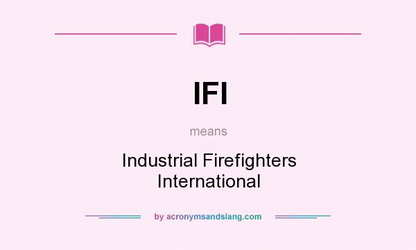 What does IFI mean? It stands for Industrial Firefighters International