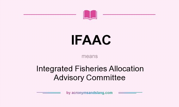 What does IFAAC mean? It stands for Integrated Fisheries Allocation Advisory Committee