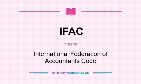 What does IFAC mean? It stands for International Federation of Accountants Code