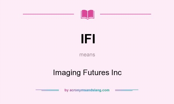 What does IFI mean? It stands for Imaging Futures Inc