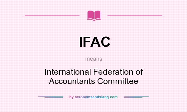 What does IFAC mean? It stands for International Federation of Accountants Committee