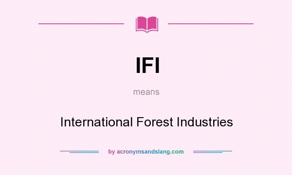 What does IFI mean? It stands for International Forest Industries
