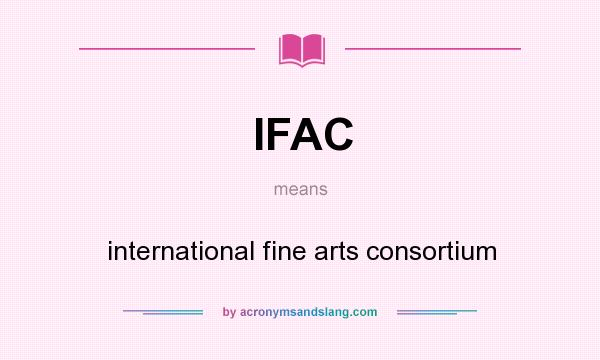 What does IFAC mean? It stands for international fine arts consortium