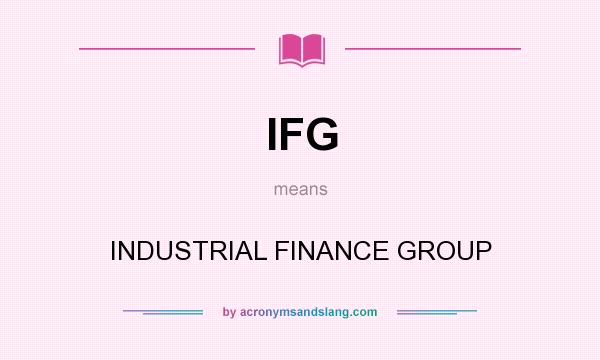 What does IFG mean? It stands for INDUSTRIAL FINANCE GROUP