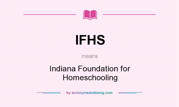 What does IFHS mean? It stands for Indiana Foundation for Homeschooling