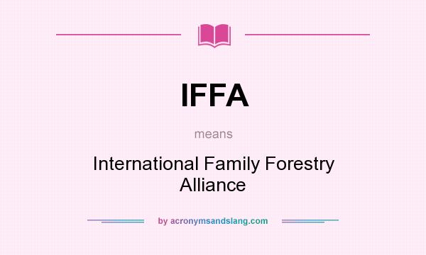 What does IFFA mean? It stands for International Family Forestry Alliance
