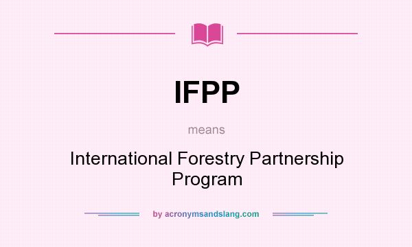 What does IFPP mean? It stands for International Forestry Partnership Program