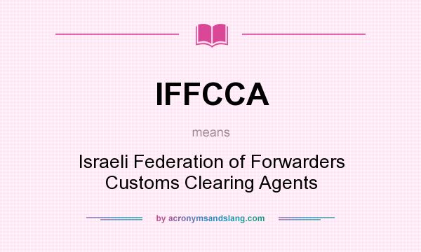 What does IFFCCA mean? It stands for Israeli Federation of Forwarders Customs Clearing Agents