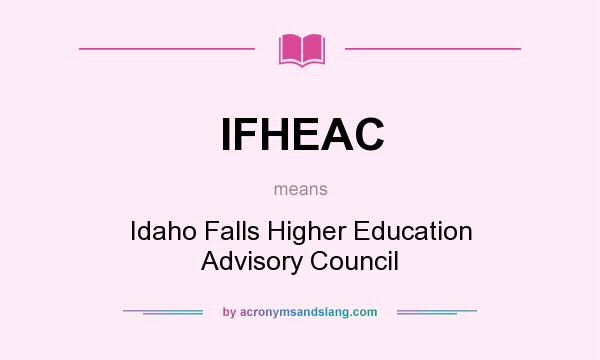 What does IFHEAC mean? It stands for Idaho Falls Higher Education Advisory Council