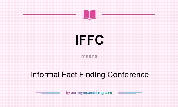 What does IFFC mean? It stands for Informal Fact Finding Conference