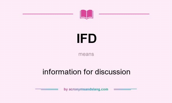 What does IFD mean? It stands for information for discussion