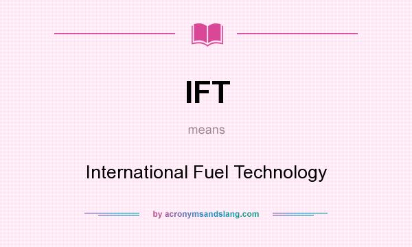 What does IFT mean? It stands for International Fuel Technology