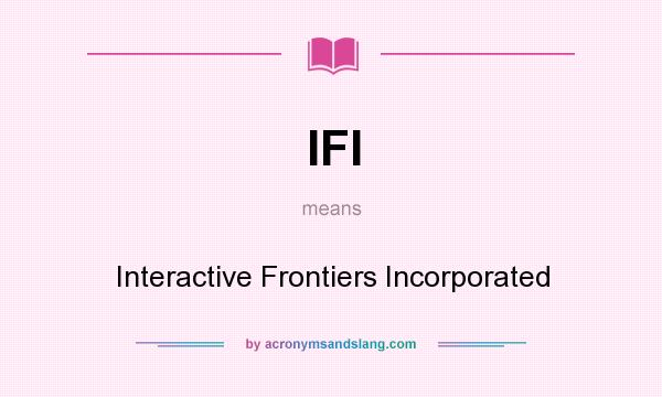 What does IFI mean? It stands for Interactive Frontiers Incorporated