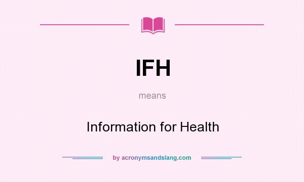 What does IFH mean? It stands for Information for Health