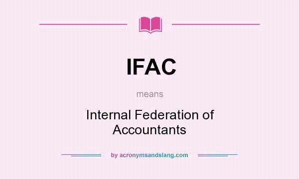 What does IFAC mean? It stands for Internal Federation of Accountants