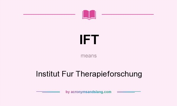 What does IFT mean? It stands for Institut Fur Therapieforschung