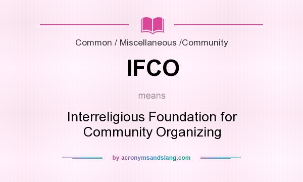 What does IFCO mean? It stands for Interreligious Foundation for Community Organizing