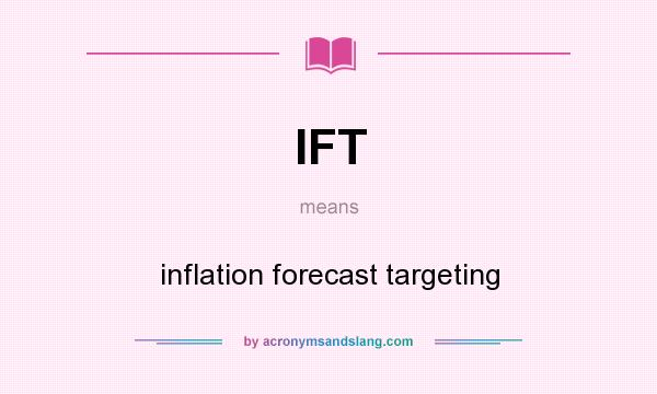 What does IFT mean? It stands for inflation forecast targeting